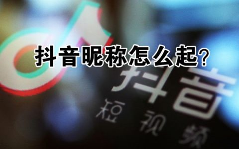 抖音昵称怎么起