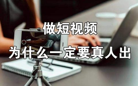 做短视频为什么一定要真人出镜?有什么好处？