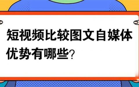 短视频比较图文自媒体的优势有哪些？