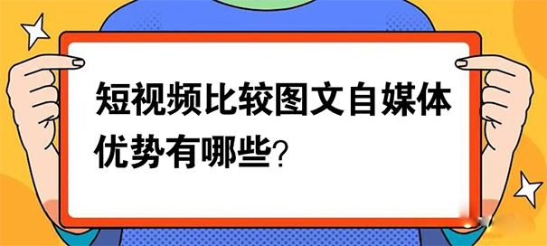 短视频比较图文自媒体的优势有哪些？