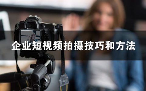 企业短视频拍摄技巧和方法
