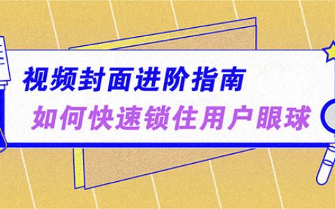 视频封面进阶指南,如何快速锁住用户眼球