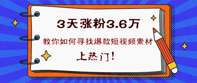 3天涨粉3.6万!教你如何寻找爆款短视频素材,上热门!